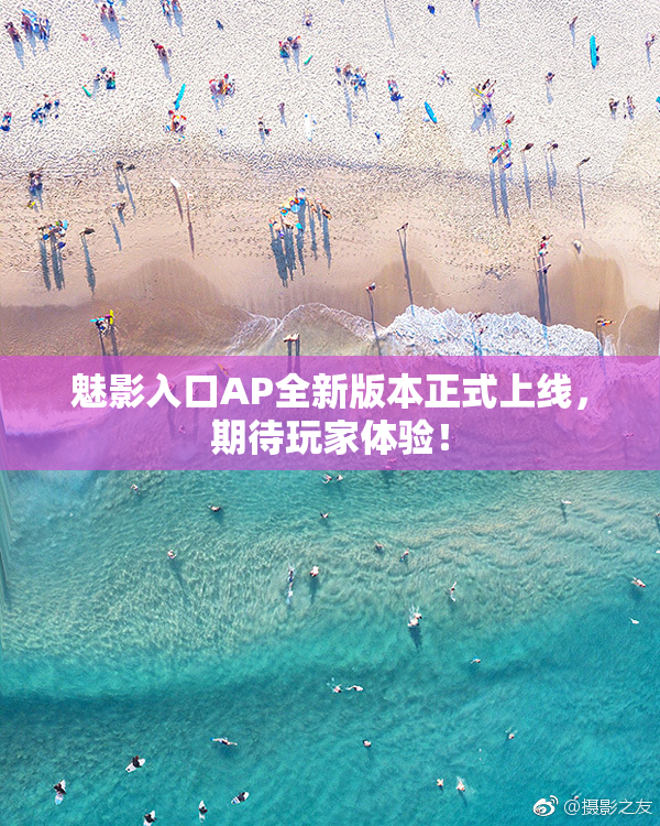 魅影入口AP全新版本正式上线，期待玩家体验！