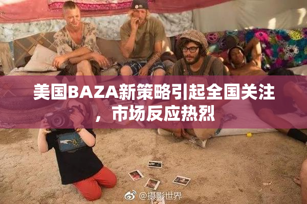 美国BAZA新策略引起全国关注，市场反应热烈