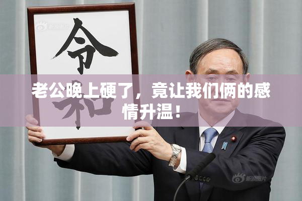 老公晚上硬了，竟让我们俩的感情升温！
