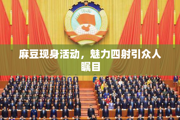 麻豆现身活动，魅力四射引众人瞩目
