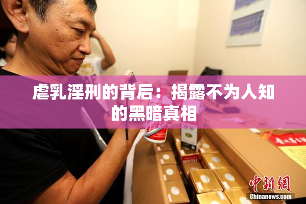 虐乳淫刑的背后：揭露不为人知的黑暗真相