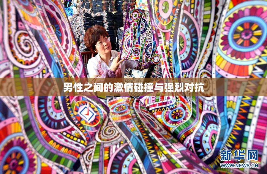 男性之间的激情碰撞与强烈对抗