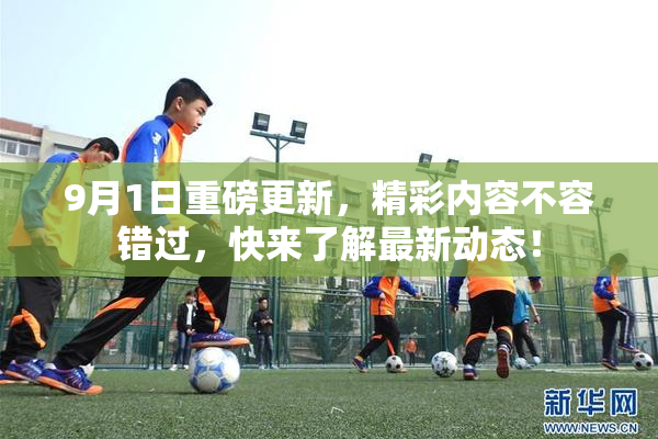 9月1日重磅更新，精彩内容不容错过，快来了解最新动态！