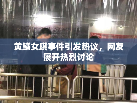 黄鳝女琪事件引发热议，网友展开热烈讨论