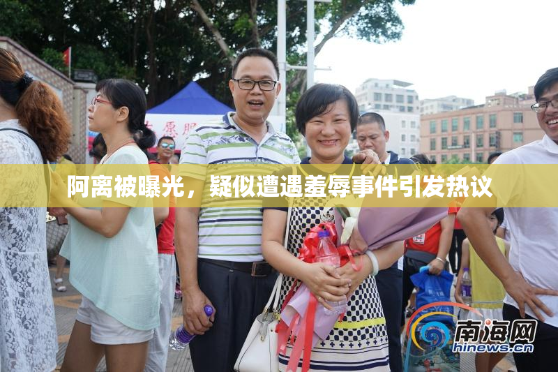 阿离被曝光，疑似遭遇羞辱事件引发热议