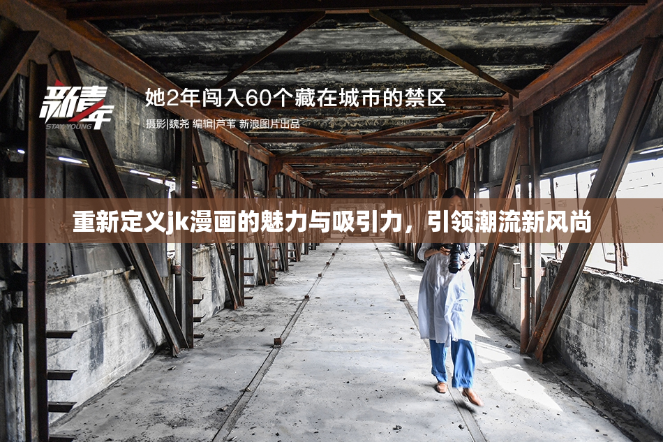 重新定义jk漫画的魅力与吸引力，引领潮流新风尚