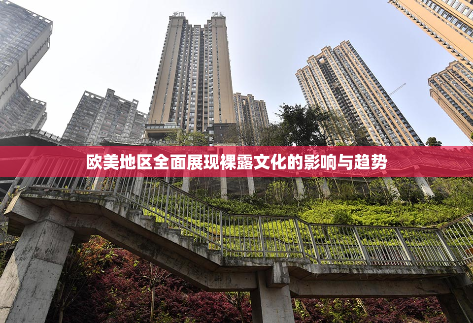 欧美地区全面展现裸露文化的影响与趋势