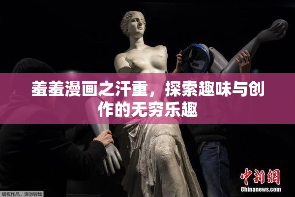 羞羞漫画之汗重，探索趣味与创作的无穷乐趣