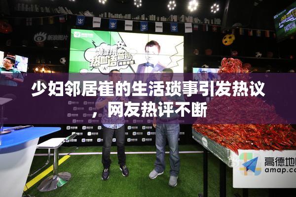 少妇邻居崔的生活琐事引发热议，网友热评不断