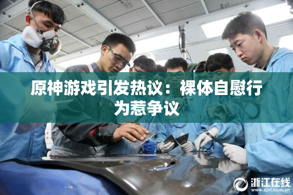 原神游戏引发热议：裸体自慰行为惹争议