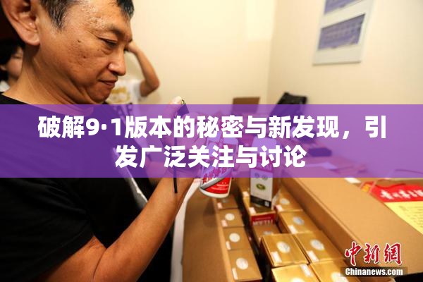 破解9·1版本的秘密与新发现，引发广泛关注与讨论