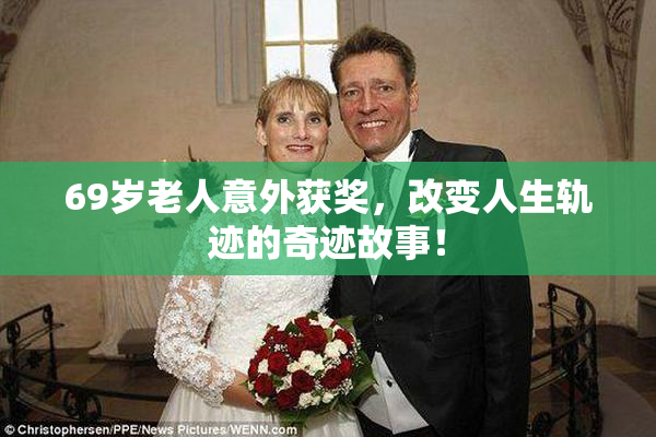 69岁老人意外获奖，改变人生轨迹的奇迹故事！