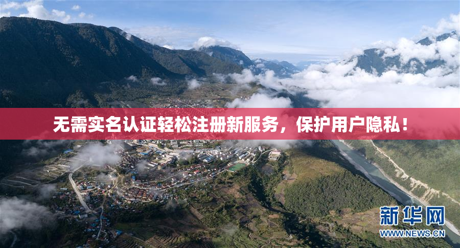 无需实名认证轻松注册新服务，保护用户隐私！