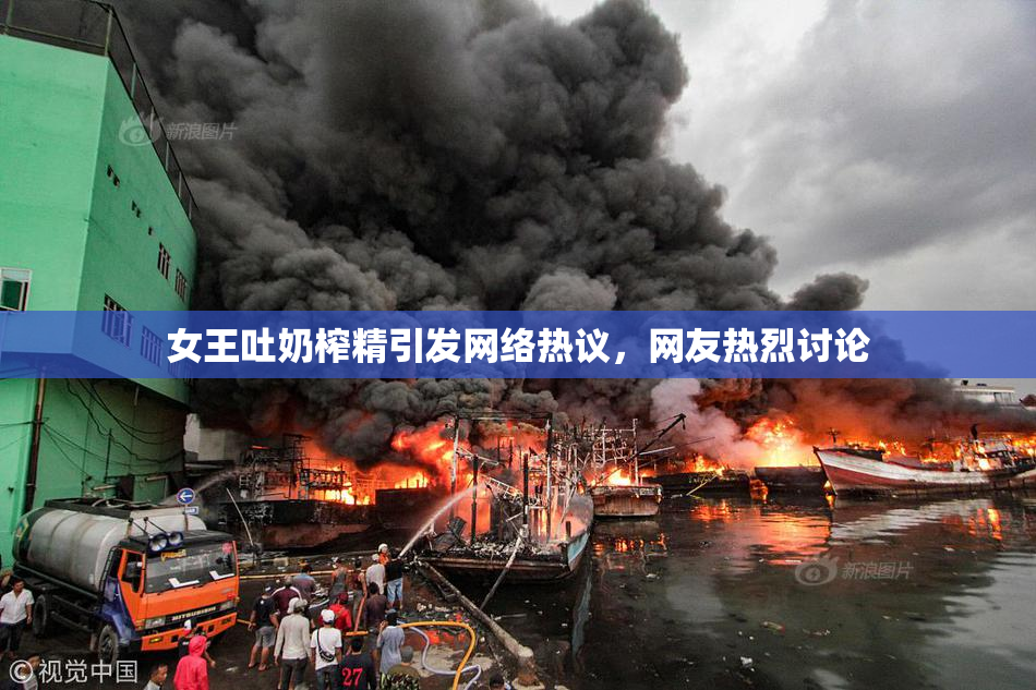 女王吐奶榨精引发网络热议，网友热烈讨论