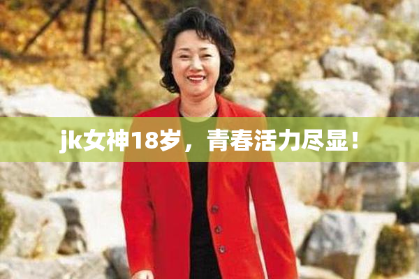jk女神18岁，青春活力尽显！