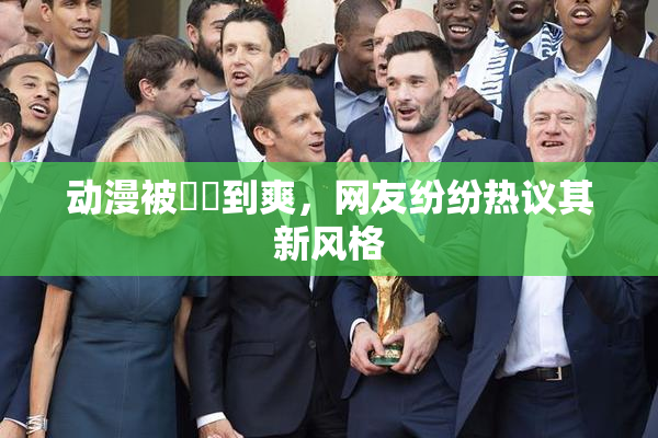 动漫被❌‌到爽，网友纷纷热议其新风格