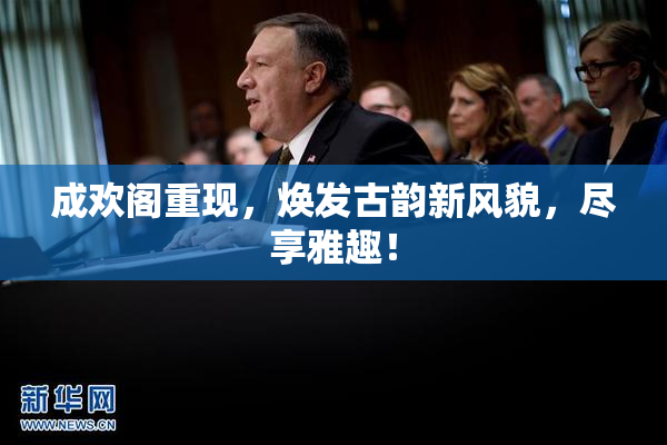 成欢阁重现，焕发古韵新风貌，尽享雅趣！