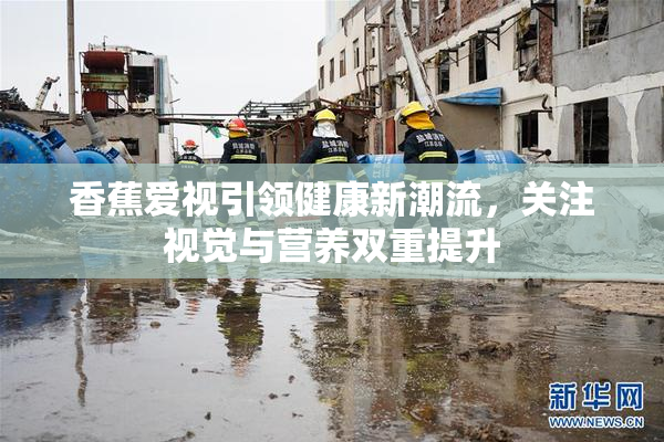 香蕉爱视引领健康新潮流，关注视觉与营养双重提升