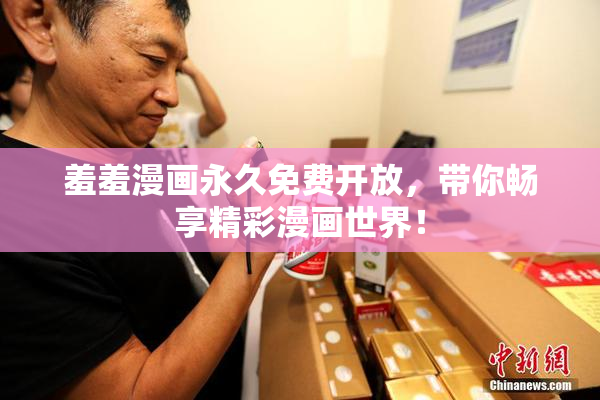 羞羞漫画永久免费开放，带你畅享精彩漫画世界！