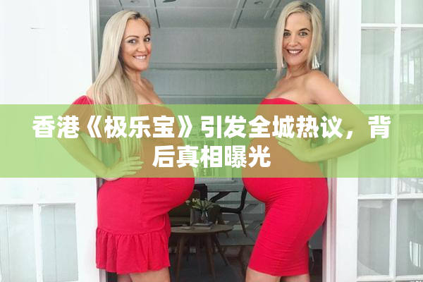 香港《极乐宝》引发全城热议，背后真相曝光