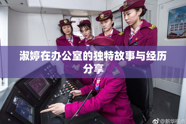 淑婷在办公室的独特故事与经历分享