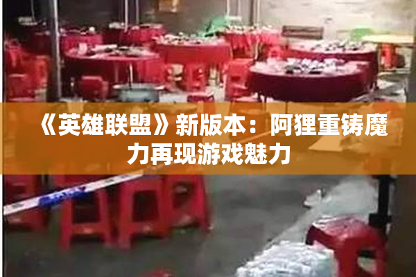 《英雄联盟》新版本：阿狸重铸魔力再现游戏魅力