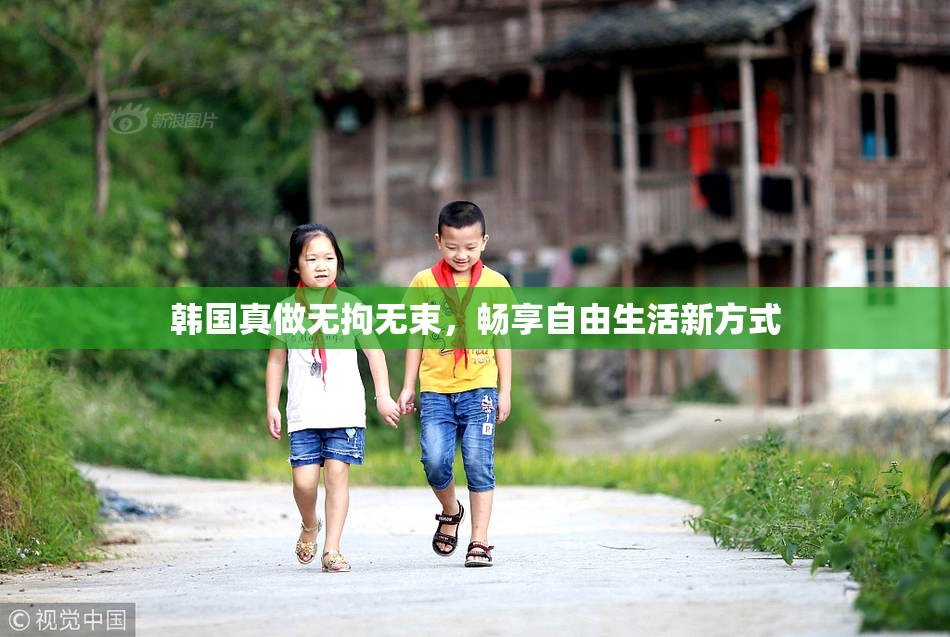 韩国真做无拘无束，畅享自由生活新方式