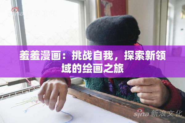 羞羞漫画：挑战自我，探索新领域的绘画之旅
