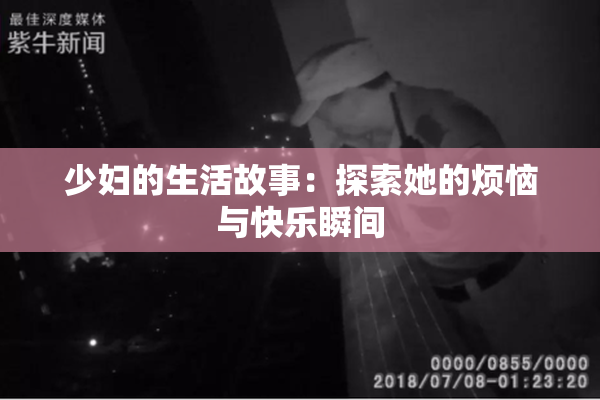 少妇的生活故事：探索她的烦恼与快乐瞬间