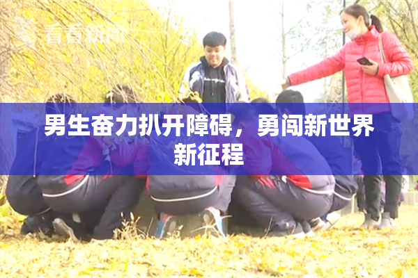 男生奋力扒开障碍，勇闯新世界新征程