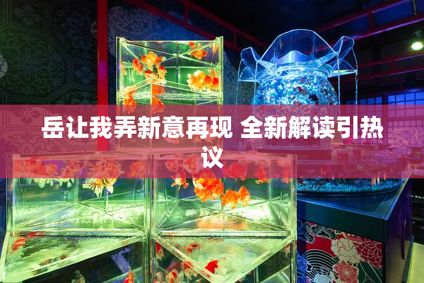 岳让我弄新意再现 全新解读引热议