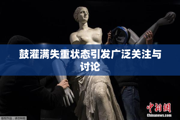 鼓灌满失重状态引发广泛关注与讨论