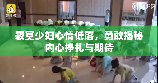 寂寞少妇心情低落，勇敢揭秘内心挣扎与期待
