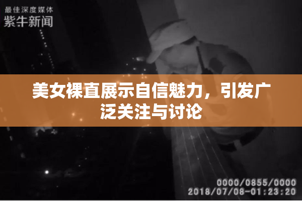 美女裸直展示自信魅力，引发广泛关注与讨论