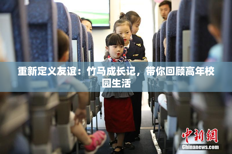 重新定义友谊：竹马成长记，带你回顾高年校园生活