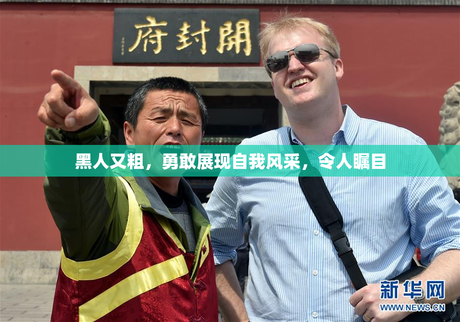 黑人又粗，勇敢展现自我风采，令人瞩目