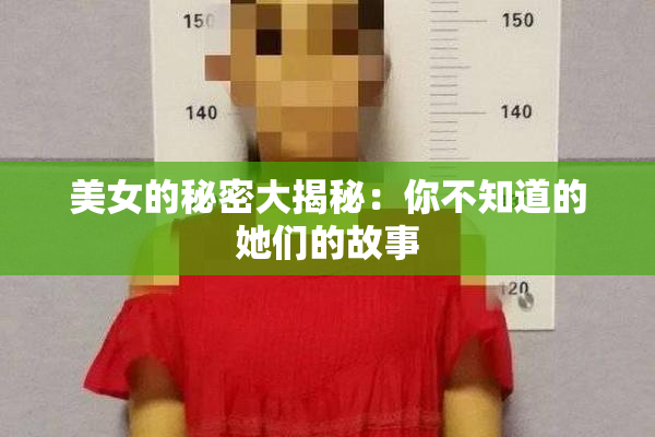 美女的秘密大揭秘：你不知道的她们的故事