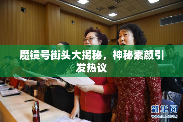 魔镜号街头大揭秘，神秘素颜引发热议