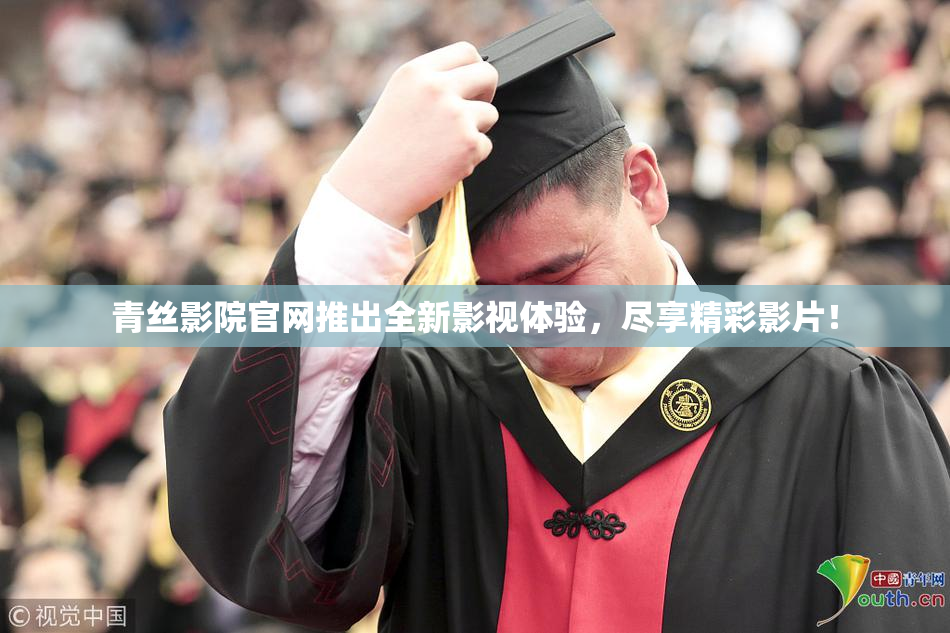青丝影院官网推出全新影视体验，尽享精彩影片！
