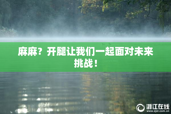 麻麻？开腿让我们一起面对未来挑战！