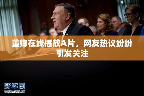 董卿在线播放A片，网友热议纷纷引发关注