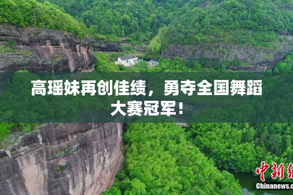 高瑶妹再创佳绩，勇夺全国舞蹈大赛冠军！