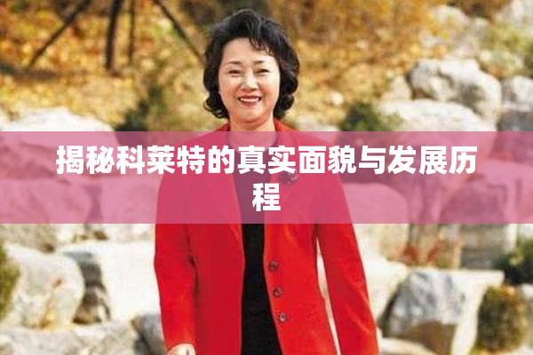 揭秘科莱特的真实面貌与发展历程