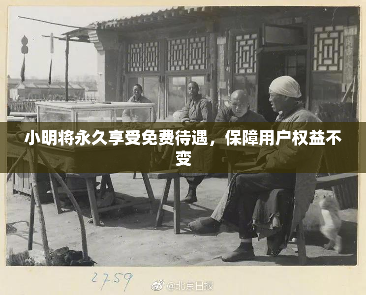 小明将永久享受免费待遇，保障用户权益不变