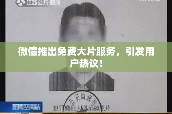 微信推出免费大片服务，引发用户热议！