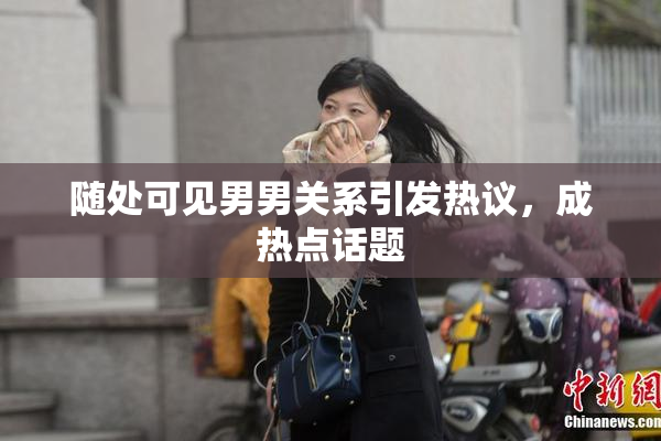 随处可见男男关系引发热议，成热点话题