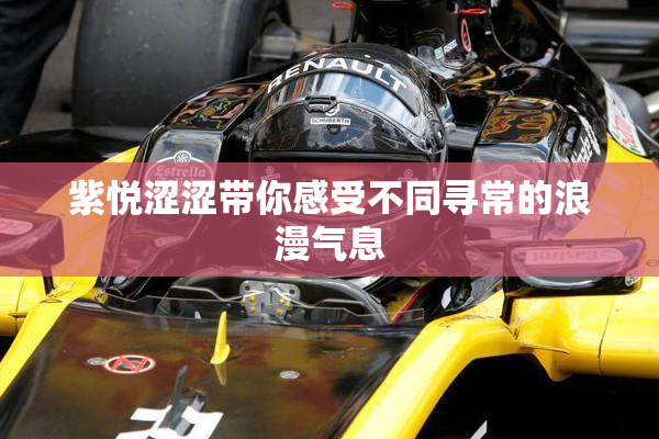 紫悦涩涩带你感受不同寻常的浪漫气息
