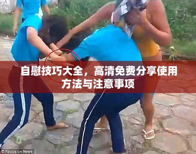 自慰技巧大全，高清免费分享使用方法与注意事项