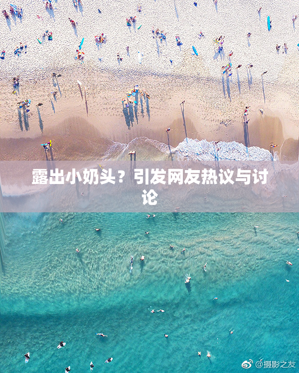 露出小奶头？引发网友热议与讨论