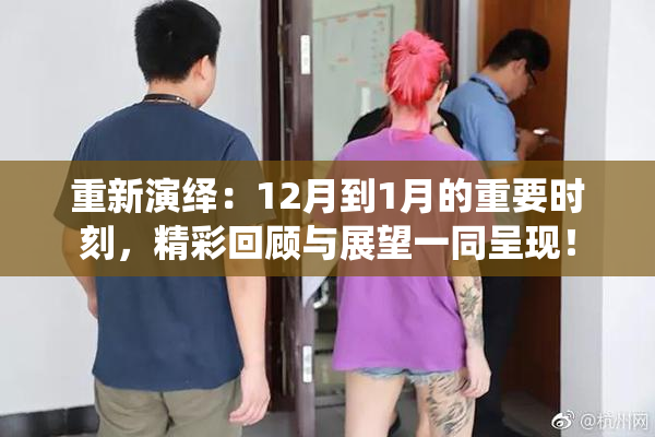 重新演绎：12月到1月的重要时刻，精彩回顾与展望一同呈现！
